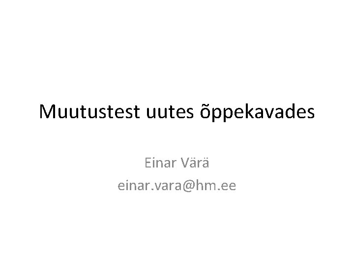 Muutustest uutes õppekavades Einar Värä einar. vara@hm. ee 