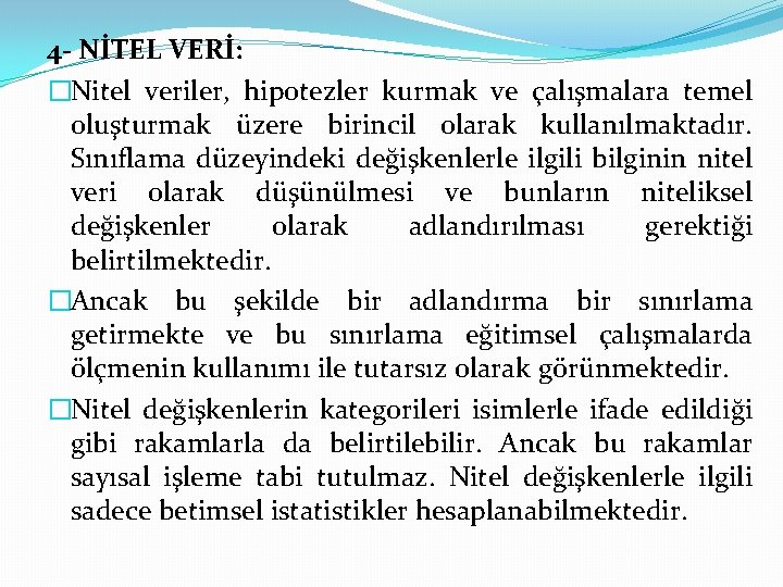 4 - NİTEL VERİ: �Nitel veriler, hipotezler kurmak ve çalışmalara temel oluşturmak üzere birincil