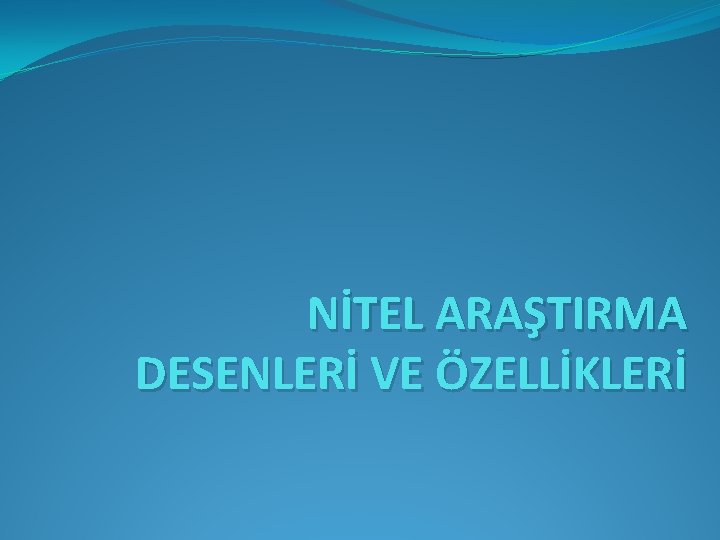 NİTEL ARAŞTIRMA DESENLERİ VE ÖZELLİKLERİ 