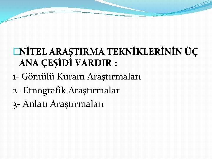 �NİTEL ARAŞTIRMA TEKNİKLERİNİN ÜÇ ANA ÇEŞİDİ VARDIR : 1 - Gömülü Kuram Araştırmaları 2