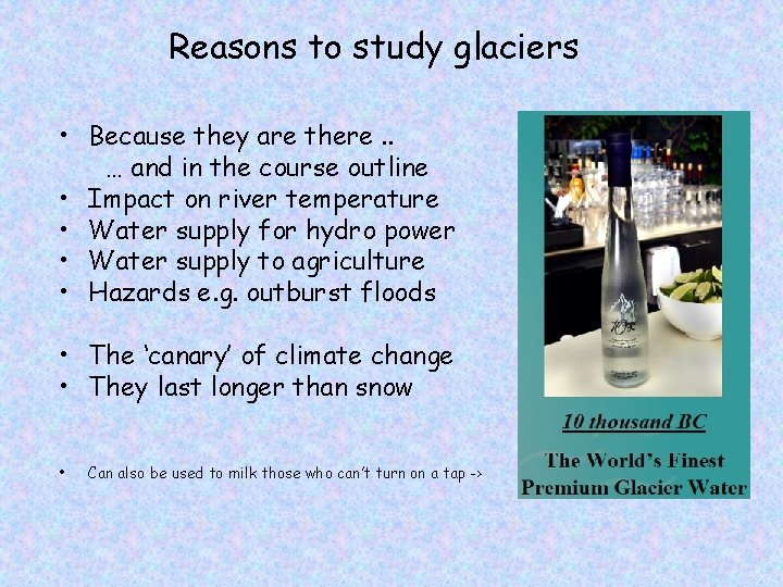 Reasons to study glaciers • Because they are there. . … and in the