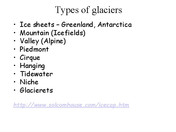 Types of glaciers • • • Ice sheets – Greenland, Antarctica Mountain (Icefields) Valley