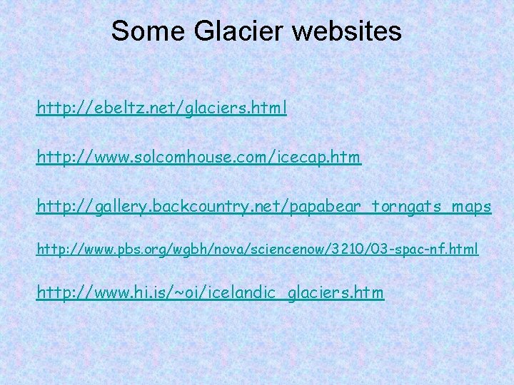 Some Glacier websites http: //ebeltz. net/glaciers. html http: //www. solcomhouse. com/icecap. htm http: //gallery.