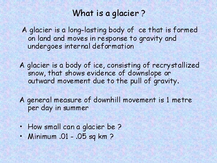 What is a glacier ? A glacier is a long-lasting body of ice that