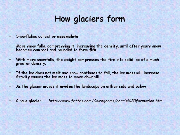 How glaciers form • Snowflakes collect or accumulate • More snow falls, compressing it,