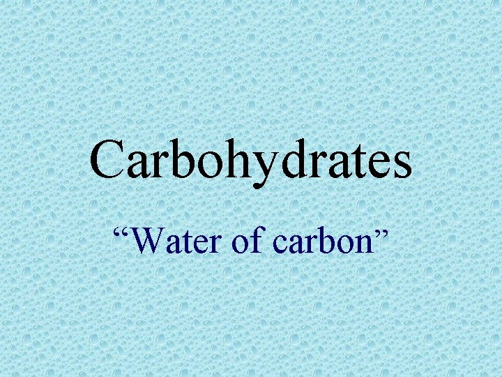 Carbohydrates “Water of carbon” 