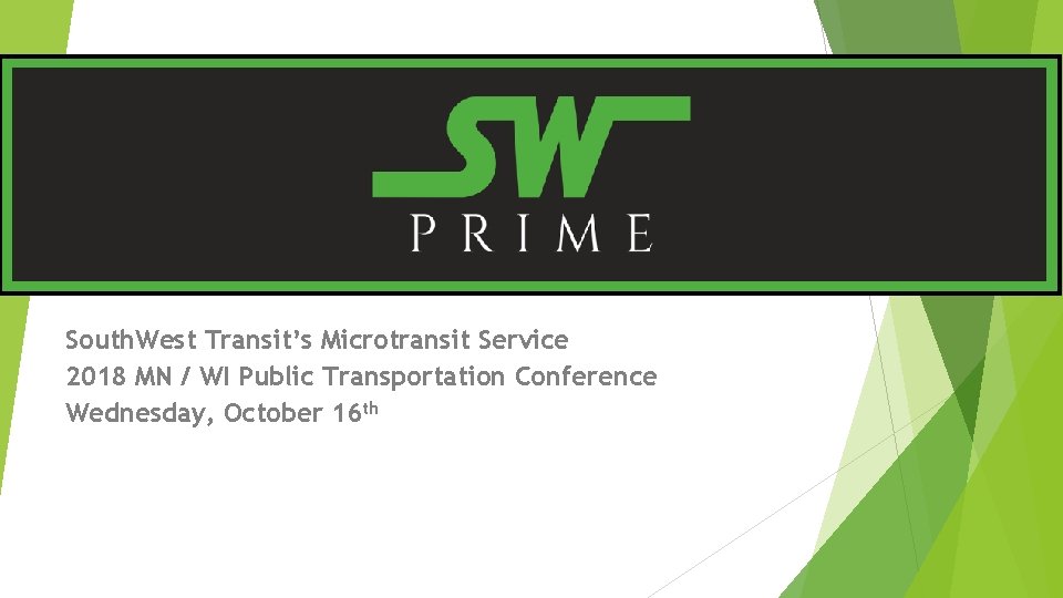 South. West Transit’s Microtransit Service 2018 MN / WI Public Transportation Conference Wednesday, October