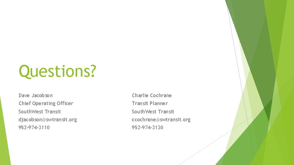 Questions? Dave Jacobson Charlie Cochrane Chief Operating Officer Transit Planner South. West Transit djacobson@swtransit.