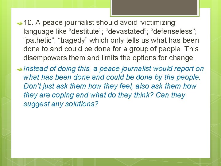  10. A peace journalist should avoid ‘victimizing’ language like “destitute”; “devastated”; “defenseless”; “pathetic”;