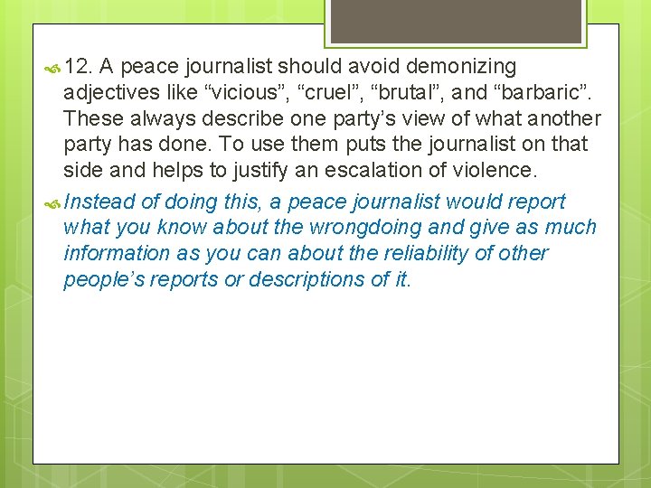  12. A peace journalist should avoid demonizing adjectives like “vicious”, “cruel”, “brutal”, and
