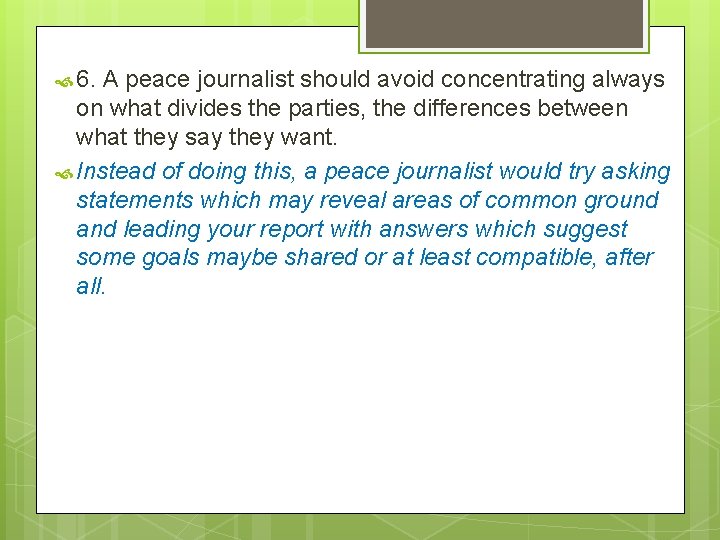  6. A peace journalist should avoid concentrating always on what divides the parties,