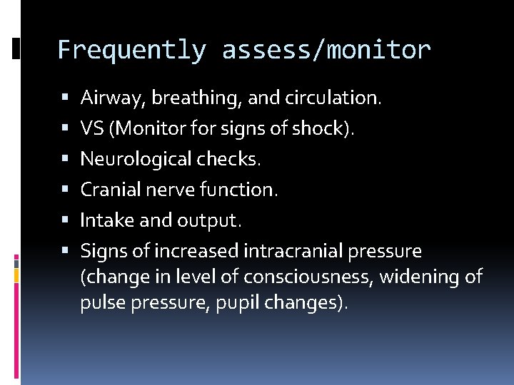 Frequently assess/monitor Airway, breathing, and circulation. VS (Monitor for signs of shock). Neurological checks.