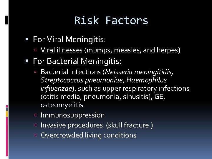 Risk Factors For Viral Meningitis: Viral illnesses (mumps, measles, and herpes) For Bacterial Meningitis: