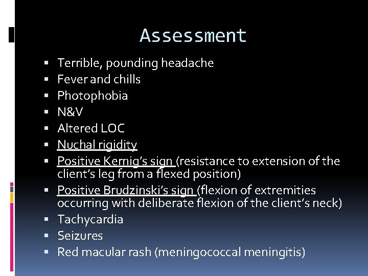 Assessment Terrible, pounding headache Fever and chills Photophobia N&V Altered LOC Nuchal rigidity Positive