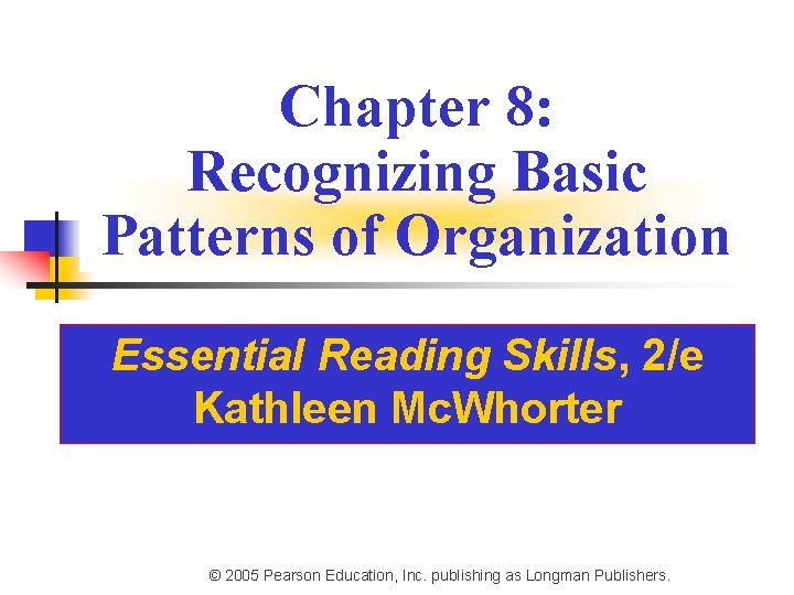 Chapter 8: Recognizing Basic Patterns of Organization Essential Reading Skills, 2/e Kathleen Mc. Whorter
