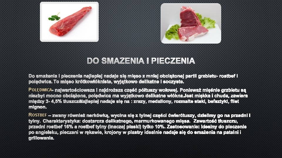 DO SMAŻENIA I PIECZENIA NAJLEPIEJ NADAJE SIĘ MIĘSO Z MNIEJ OBCIĄŻONEJ PARTII GRZBIETU- ROSTBEF