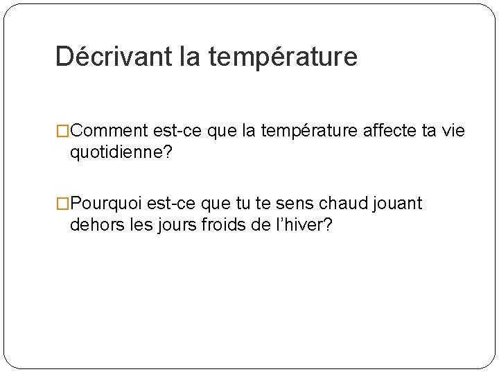 Décrivant la température �Comment est-ce que la température affecte ta vie quotidienne? �Pourquoi est-ce