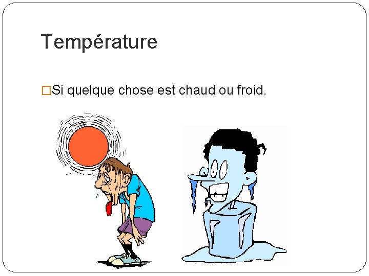 Température �Si quelque chose est chaud ou froid. 