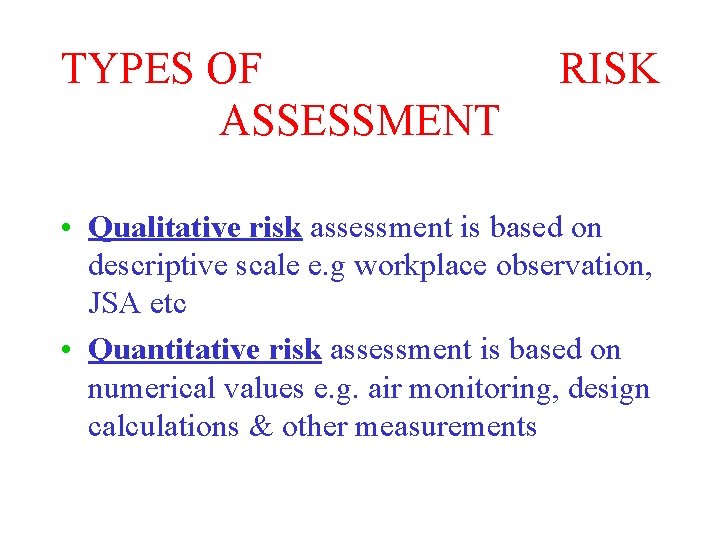 TYPES OF ASSESSMENT RISK • Qualitative risk assessment is based on descriptive scale e.