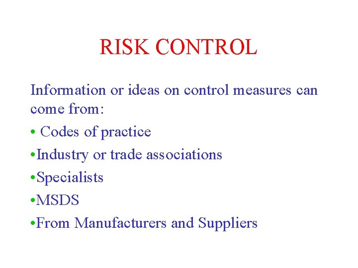 RISK CONTROL Information or ideas on control measures can come from: • Codes of