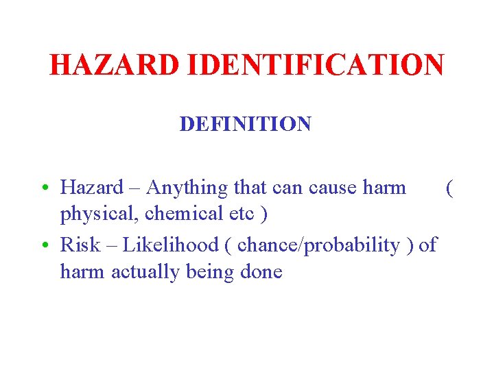 HAZARD IDENTIFICATION DEFINITION • Hazard – Anything that can cause harm ( physical, chemical