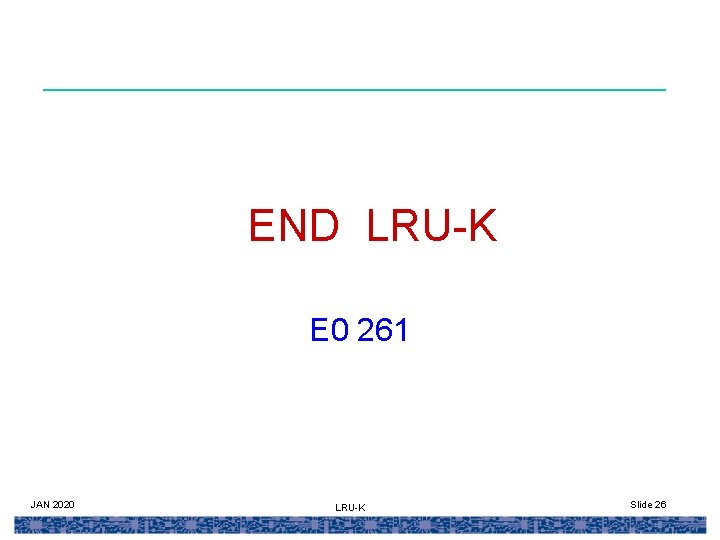 END LRU-K E 0 261 JAN 2020 LRU-K Slide 26 