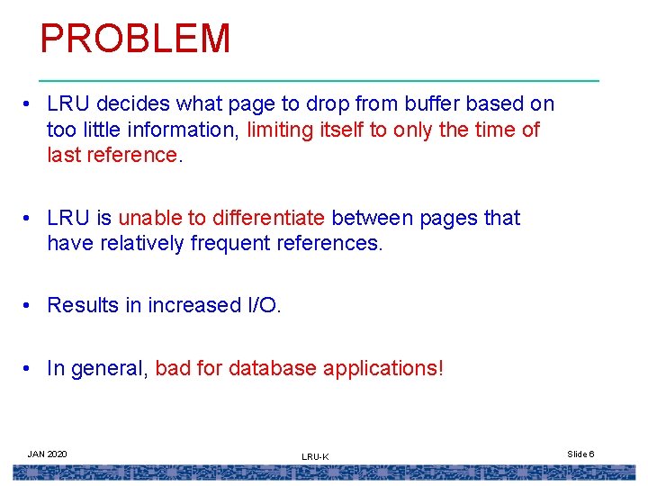 PROBLEM • LRU decides what page to drop from buffer based on too little