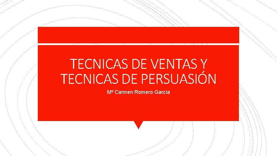 TECNICAS DE VENTAS Y TECNICAS DE PERSUASIÓN Mª Carmen Romero García 