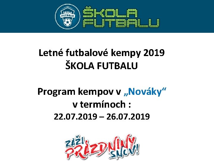 Letné futbalové kempy 2019 ŠKOLA FUTBALU Program kempov v „Nováky“ v termínoch : 22.