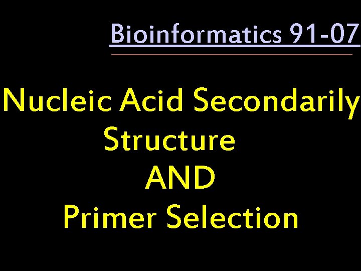 Bioinformatics 91 -07 Nucleic Acid Secondarily Structure AND Primer Selection 