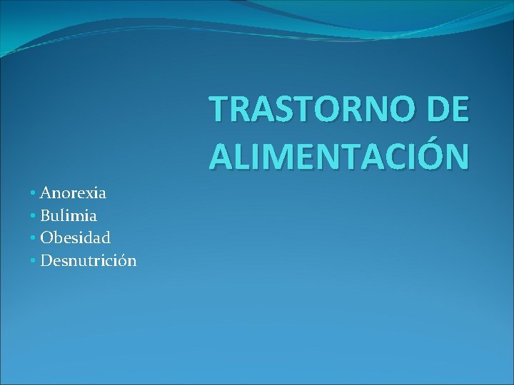 TRASTORNO DE ALIMENTACIÓN • Anorexia • Bulimia • Obesidad • Desnutrición 