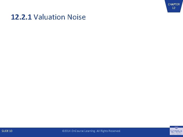 CHAPTER 12 12. 2. 1 Valuation Noise SLIDE 10 © 2014 On. Course Learning.