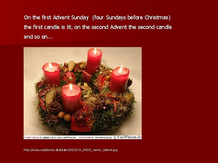 On the first Advent Sunday (four Sundays before Christmas) the first candle is lit,