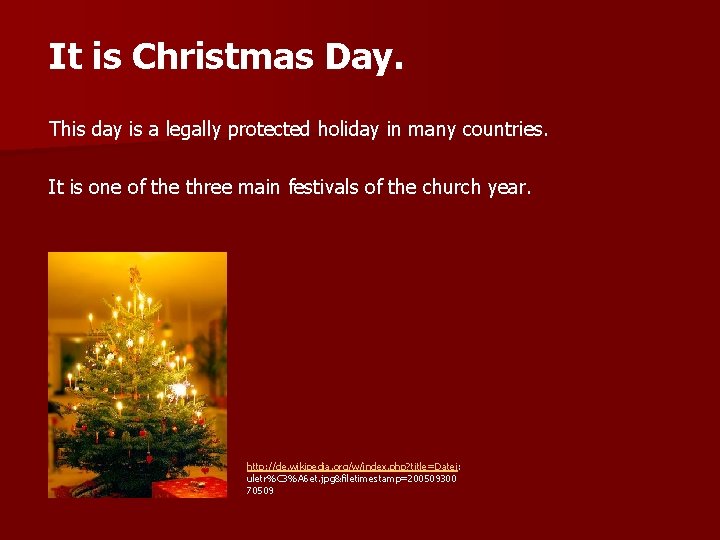 It is Christmas Day. This day is a legally protected holiday in many countries.