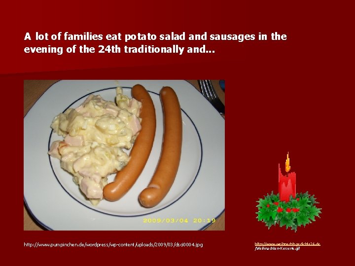 A lot of families eat potato salad and sausages in the evening of the