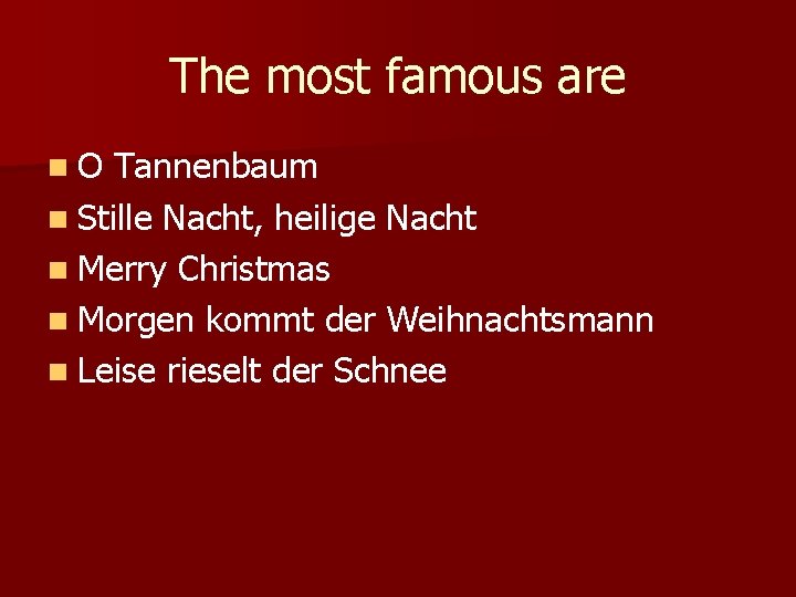 The most famous are n. O Tannenbaum n Stille Nacht, heilige Nacht n Merry