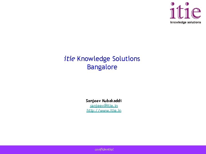 itie Knowledge Solutions Bangalore Sanjeev Kubakaddi sanjeev@itie. in http: //www. itie. in confidential 