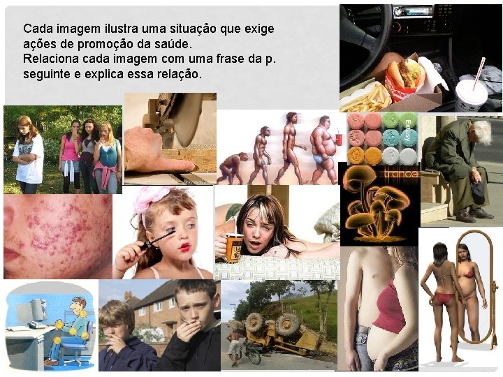 Cada imagem ilustra uma situação que exige ações de promoção da saúde. Relaciona cada