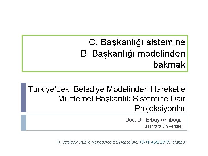 C. Başkanlığı sistemine B. Başkanlığı modelinden bakmak Türkiye’deki Belediye Modelinden Hareketle Muhtemel Başkanlık Sistemine