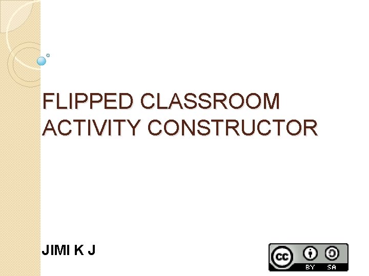 FLIPPED CLASSROOM ACTIVITY CONSTRUCTOR JIMI K J 