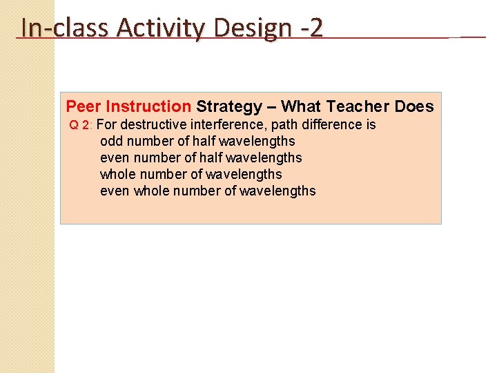 In-class Activity Design -2 Peer Instruction Strategy – What Teacher Does Q 2: For