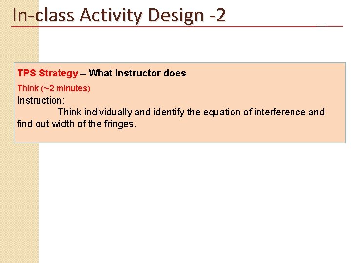 In-class Activity Design -2 TPS Strategy – What Instructor does Think (~2 minutes) Instruction: