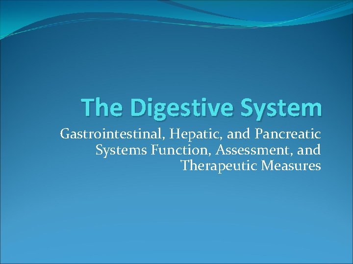 The Digestive System Gastrointestinal, Hepatic, and Pancreatic Systems Function, Assessment, and Therapeutic Measures 