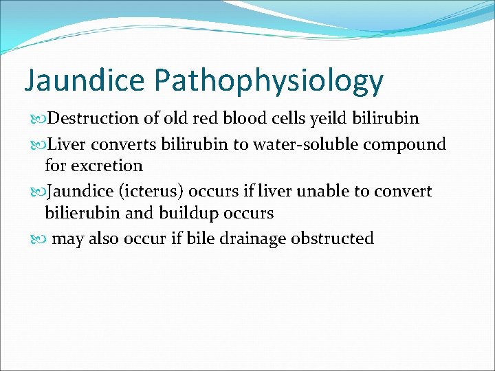 Jaundice Pathophysiology Destruction of old red blood cells yeild bilirubin Liver converts bilirubin to