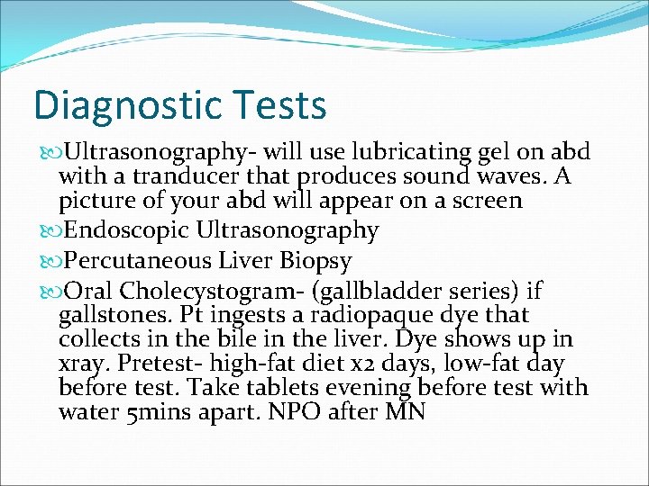 Diagnostic Tests Ultrasonography- will use lubricating gel on abd with a tranducer that produces