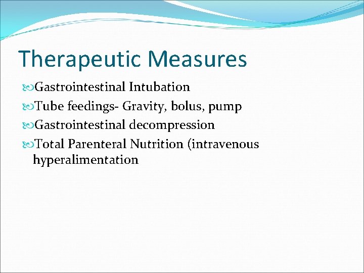 Therapeutic Measures Gastrointestinal Intubation Tube feedings- Gravity, bolus, pump Gastrointestinal decompression Total Parenteral Nutrition