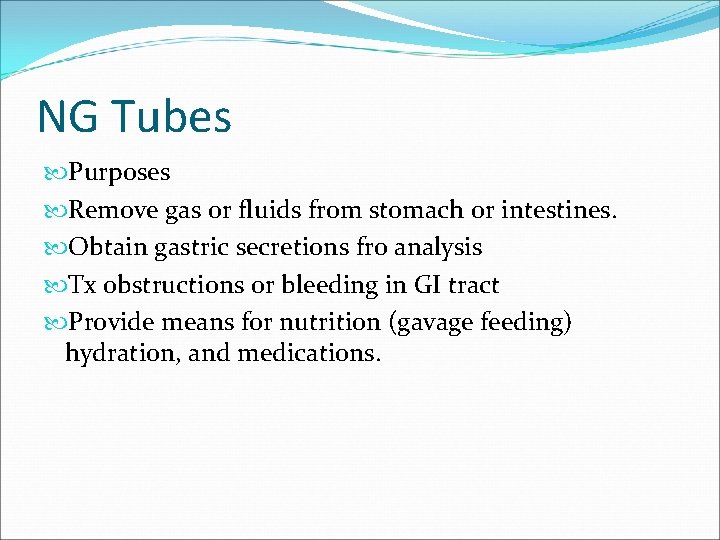 NG Tubes Purposes Remove gas or fluids from stomach or intestines. Obtain gastric secretions