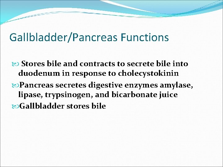 Gallbladder/Pancreas Functions Stores bile and contracts to secrete bile into duodenum in response to