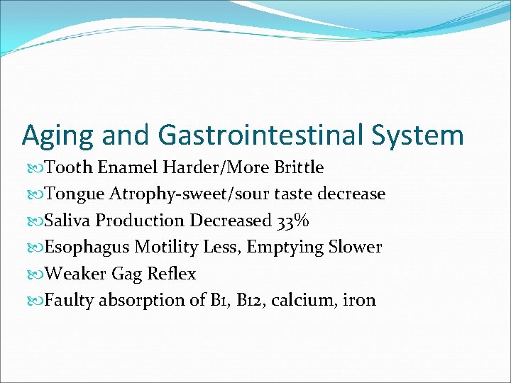 Aging and Gastrointestinal System Tooth Enamel Harder/More Brittle Tongue Atrophy-sweet/sour taste decrease Saliva Production