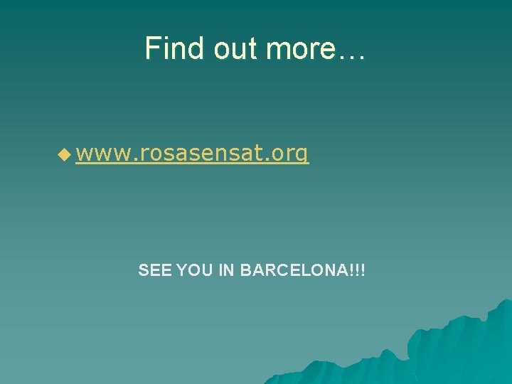 Find out more… u www. rosasensat. org SEE YOU IN BARCELONA!!! 